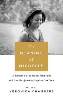 Read blurb/Purchase The Meaning of Michelle: 16 Writers on the Iconic First Lady and How Her Journey Inspires Our Own
