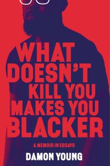 Read blurb/Purchase: What Doesn't Kill You Makes You Blacker: A Memoir in Essays