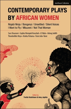 Read blurb/Purchase: Contemporary Plays by African Women: Niqabi Ninja; Not That Woman; I Want to Fly; Silent Voices; Unsettled; Mbuzeni; Bonganyi