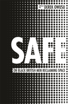 Read blurb/Purchase: Safe: On Black British Men Reclaiming Space