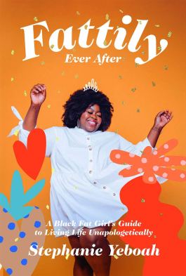 Read blurb/Purchase: Fattily Ever After: The Fat, Black Girls' Guide to Living Life Unapologetically
