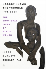 Read blurb/Purchase: Nobody Knows the Trouble I’ve Seen: The Emotional Lives of Black Women
