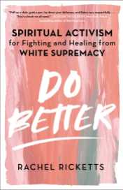 Read blurb/Purchase: Do Better: Spiritual Activism for Fighting and Healing from White Supremacy