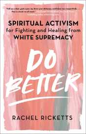 Read blurb/Purchase: Do Better: Spiritual Activism for Fighting and Healing from White Supremacy